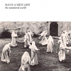 Have a Nice Life - The Unnatural World